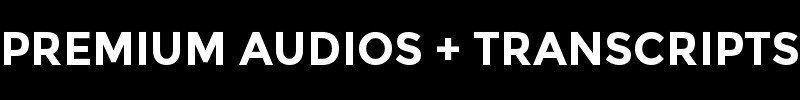 PREMIUM AUDIOS + TRANSCRIPTS