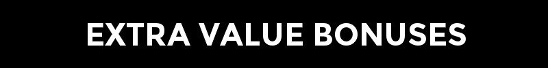 EXTRA VALUE BONUSES