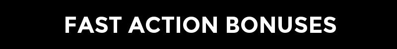 FAST ACTION BONUSES