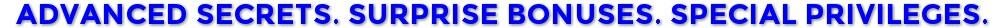 Advanced Secrets. Surprise Bonuses. Special Privileges.