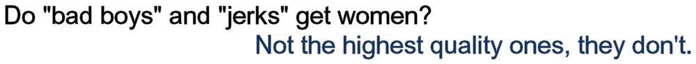 Do “bad boys and jerks” get women? Not the highest quality ones, they don’t.