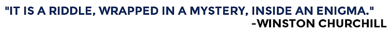 It Is A Riddle, Wrapped In A Mystery, Inside An Enigma