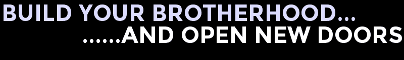 BUILD YOUR BROTHERHOOD...AND OPEN NEW DOORS