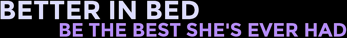 Better In Bed...Be The Best She's Ever Had