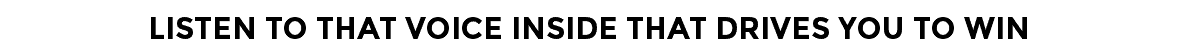 Listen To That Voice Inside That Drives You To Win