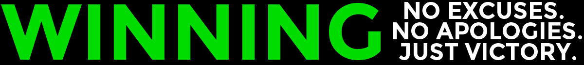 Winning. NO Excuses. NO Apologies. Just Victory.