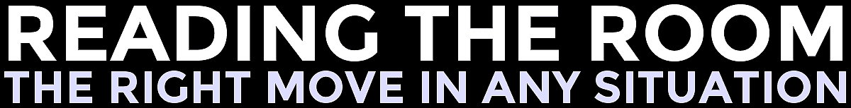 Reading The Room: The Right Move In Any Situation