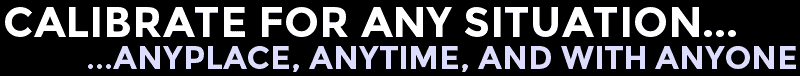 Calibrate for any situation...anyplace, anytime, and with anyone