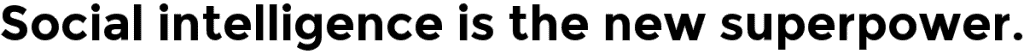 Social intelligence is the new superpower.