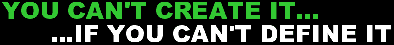 YOU CAN'T CREATE IT...IF YOU CAN'T DEFINE IT