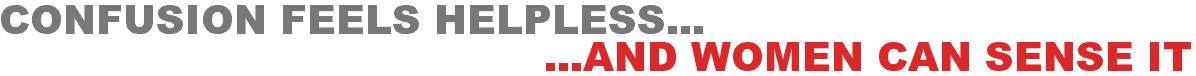 Confusion Feels Helpless...And Women Can Sense It
