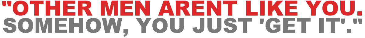 "Other Men Aren't Like You. Somehow, You Just 'Get It'."