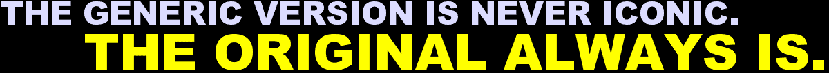 The Generic Version Is Never Iconic. The Original Always Is.