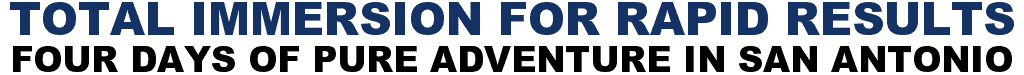 Total Immersion For Rapid Results - Four Days Of Pure Adventure In San Antonio